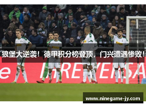 狼堡大逆袭！德甲积分榜登顶，门兴遭遇惨败！