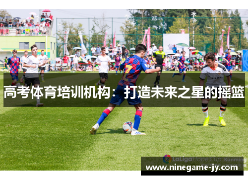 高考体育培训机构：打造未来之星的摇篮