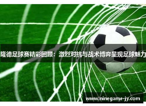 隆德足球赛精彩回顾：激烈对抗与战术博弈呈现足球魅力
